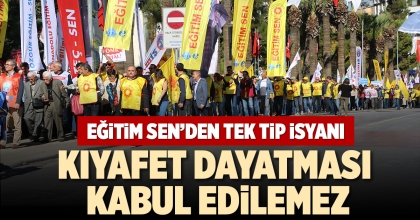 EĞİTİM SEN’DEN TEK TİP İSYANI
