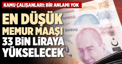 EN DÜŞÜK MEMUR MAAŞI 33 BİN LİRAYA YÜKSELECEK