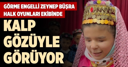 GÖRME ENGELLİ ZEYNEP BÜŞRA  HALK OYUNLARI EKİBİNDE