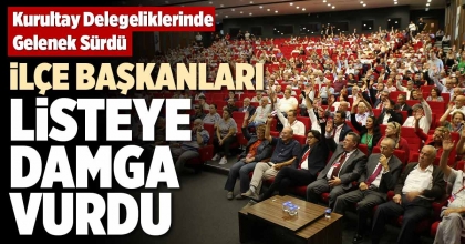İLÇE BAŞKANLARI LİSTEYE DAMGA VURDU
