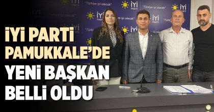 İYİ PARTİ PAMUKKALE’DE YENİ BAŞKAN BELLİ OLDU