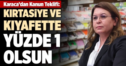 KARACA'DAN KANUN TEKLİFİ: KIRTASİYE VE KIYAFETTE YÜZDE 1 OLSUN