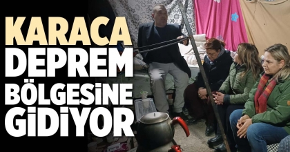 KARACA DEPREM BÖLGESİNE GİDİYOR