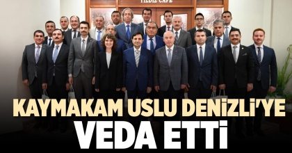 KAYMAKAM USLU DENİZLİ'YE VEDA ETTİ