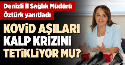 İL SAĞLIK MÜDÜRÜ ÖZTÜRK YANITLADI: KOVİD AŞILARI KALP KRİZİNİ TETİKLİYOR MU?
