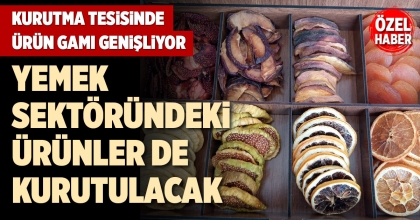 KURUTMA TESİSİNDE ÜRÜN GAMI GENİŞLİYOR