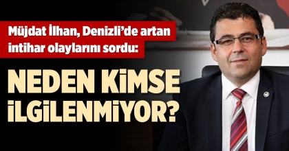 MÜJDAT İLHAN, DENİZLİ’DE ARTAN İNTİHAR OLAYLARINI SORDU: NEDEN KİMSE İLGİLENMİYOR?