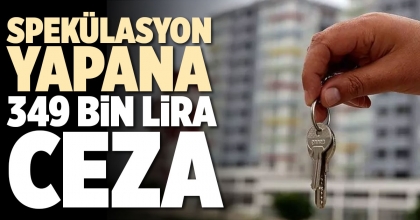 SPEKÜLASYON YAPANA 349 BİN LİRA CEZA