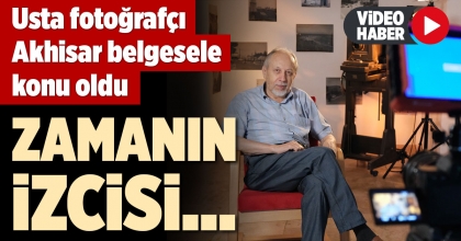 USTA FOTOĞRAFÇI AKHİSAR BELGESELE KONU OLDU