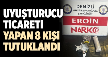 UYUŞTURUCU TİCARETİ YAPAN 8 KİŞİ TUTUKLANDI