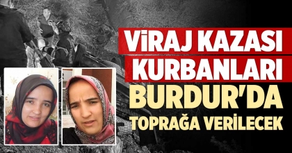 VİRAJ KAZASI KURBANLARI BURDUR'DA TOPRAĞA VERİLECEK  