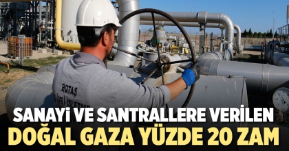 SANAYİ VE SANTRALLERE VERİLEN DOĞAL GAZA YÜZDE 20 ZAM