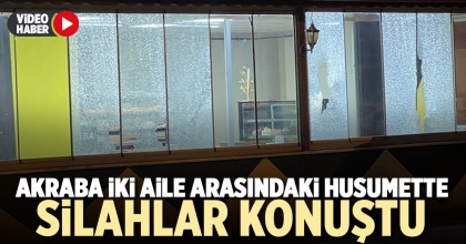 AKRABA İKİ AİLE ARASINDAKİ HUSUMETTE SİLAHLAR KONUŞTU