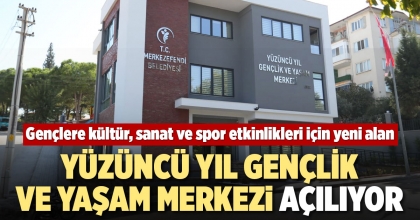 YÜZÜNCÜ YIL GENÇLİK VE YAŞAM MERKEZİ AÇILIYOR