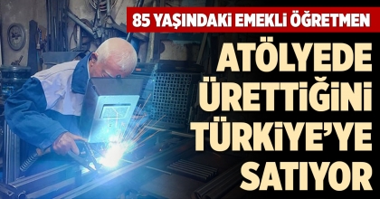 85 YAŞINDAKİ EMEKLİ ÖĞRETMEN ATÖLYEDE ÜRETTİĞİNİ TÜRKİYE’YE SATIYOR