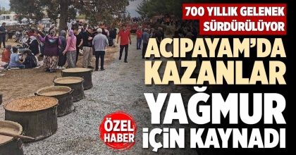 ACIPAYAM’DA KAZANLAR YAĞMUR İÇİN KAYNADI