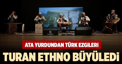 ATA YURDUNDAN TÜRK EZGİLERİYLE TURAN ETHNO BÜYÜLEDİ