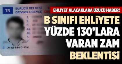 B SINIFI EHLİYETE YÜZDE 130’LARA VARAN ZAM BEKLENTİSİ