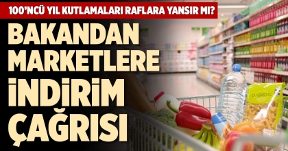 BAKANDAN MARKETLERE İNDİRİM ÇAĞRISI