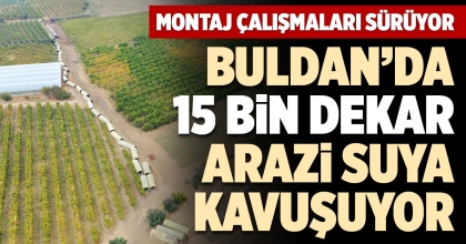 BULDAN’DA 15 BİN DEKAR ARAZİ SUYA KAVUŞUYOR