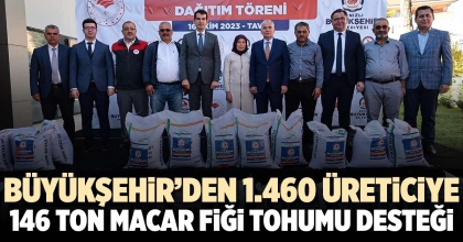 BÜYÜKŞEHİR’DEN 1.460 ÜRETİCİYE 146 TON MACAR FİĞİ TOHUMU DESTEĞİ