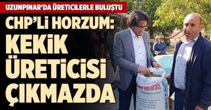 CHP'Lİ HORZUM UZUNPINAR’DA ÜRETİCİLERLE BULUŞTU