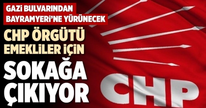 CHP ÖRGÜTÜ EMEKLİLER İÇİN SOKAĞA ÇIKIYOR