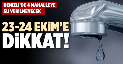 DENİZLİ’DE 4 MAHALLEYE SU VERİLMEYECEK