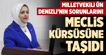 DENİZLİ MİLLETVEKİLİ ÜN, DENİZLİ’NİN SORUNLARIN MECLİS KÜRSÜSÜNE TAŞIDI