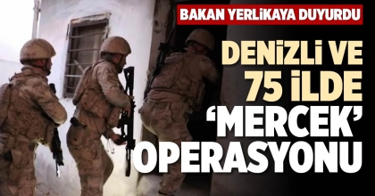 DENİZLİ VE 75 İLDE ‘MERCEK’ OPERASYONU