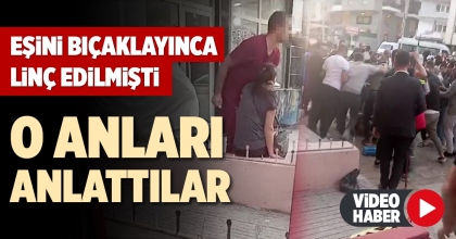 EŞİNİ BIÇAKLAYINCA LİNÇ EDİLMİŞTİ