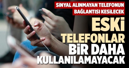 ESKİ TELEFONLAR BİR DAHA KULLANILAMAYACAK