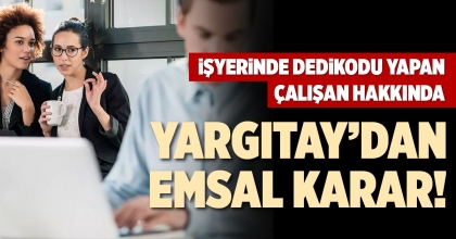 İŞYERİNDE DEDİKODU YAPAN ÇALIŞAN HAKKINDA YARGITAY’DAN EMSAL KARAR!