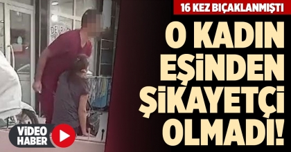 O KADIN, EŞİNDEN ŞİKAYETÇİ OLMADI!