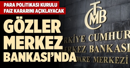 PARA POLİTİKASI KURULU FAİZ KARARINI AÇIKLAYACAK