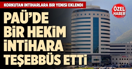 PAÜ’DE BİR HEKİM İNTİHARA TEŞEBBÜS ETTİ