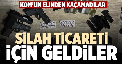 SİLAH TİCARETİ İÇİN GELDİLER
