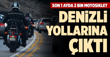 SON 1 AYDA 2 BİN MOTOSİKLET DENİZLİ YOLLARINA ÇIKTI