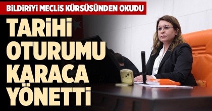 TARİHİ OTURUMU KARACA YÖNETTİ