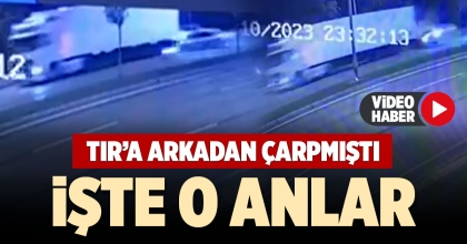 TIR’A ARKADAN ÇARPAN OTOMOBİLİN GÖRÜNTÜSÜ ORTAYA ÇIKTI