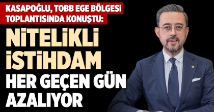 DSO BAŞKANI KASAPOĞLU: NİTELİKLİ İSTİHDAM HER GEÇEN GÜN AZALIYOR
