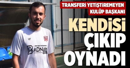 TRANSFERİ YETİŞTİREMEYEN KULÜP BAŞKANI KENDİSİ ÇIKIP OYNADI