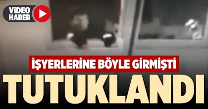 İŞYERLERİNE BÖYLE GİRMİŞTİ, TUTUKLANDI