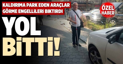 KALDIRIMA PARK EDEN ARAÇLAR GÖRME ENGELLİLERİ BIKTIRDI