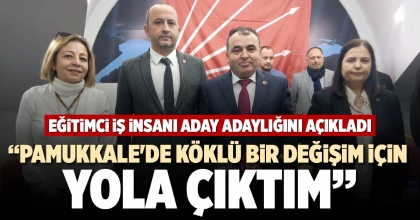 “PAMUKKALE'DE KÖKLÜ BİR DEĞİŞİM İÇİN YOLA ÇIKTIM”