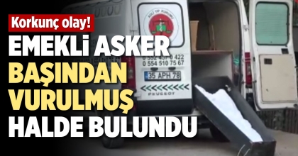EMEKLİ ASKER BAŞINDAN VURULMUŞ HALDE BULUNDU