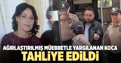 AĞIRLAŞTIRILMIŞ MÜEBBETLE YARGILANAN KOCA TAHLİYE EDİLDİ
