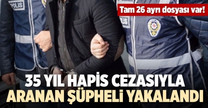 35 YIL HAPİS CEZASIYLA ARANAN ŞÜPHELİ YAKALANDI