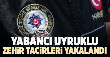 YABANCI UYRUKLU ZEHİR TACİRLERİ YAKALANDI