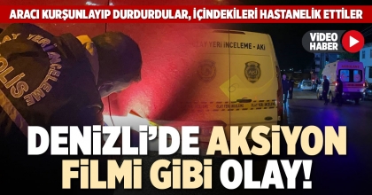 DENİZLİ’DE AKSİYON FİLMİ GİBİ OLAY!